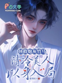 拯救炮灰竹马，清冷美人以身入局